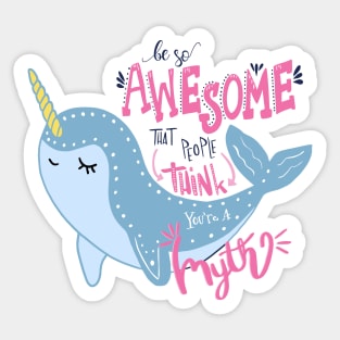 Narwhal Be So Awesome People think you are a myth Sticker